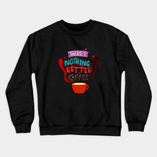 There's Nothing Better Than Coffee Crewneck Sweatshirt